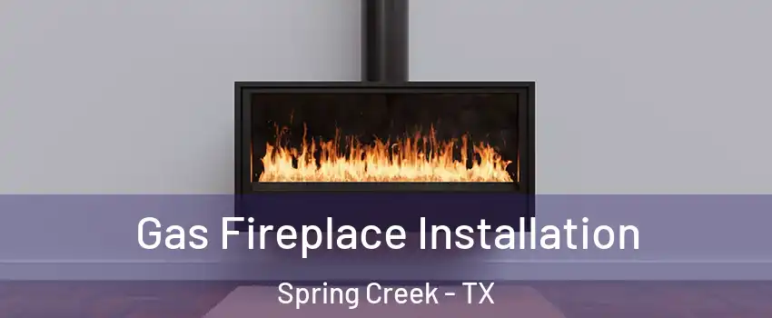 Gas Fireplace Installation Spring Creek - TX