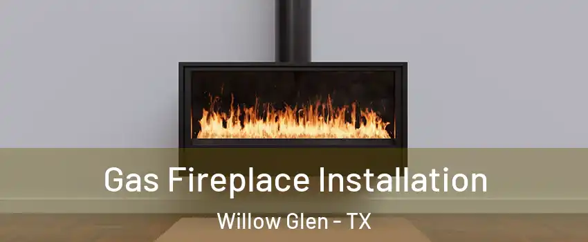 Gas Fireplace Installation Willow Glen - TX