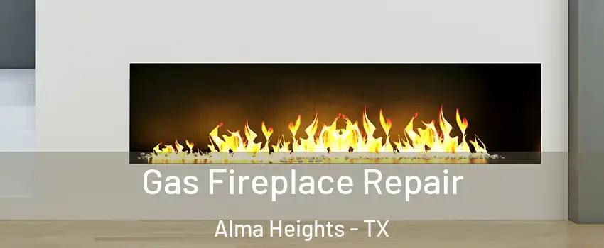 Gas Fireplace Repair Alma Heights - TX