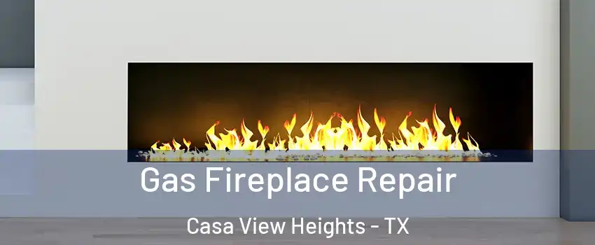 Gas Fireplace Repair Casa View Heights - TX