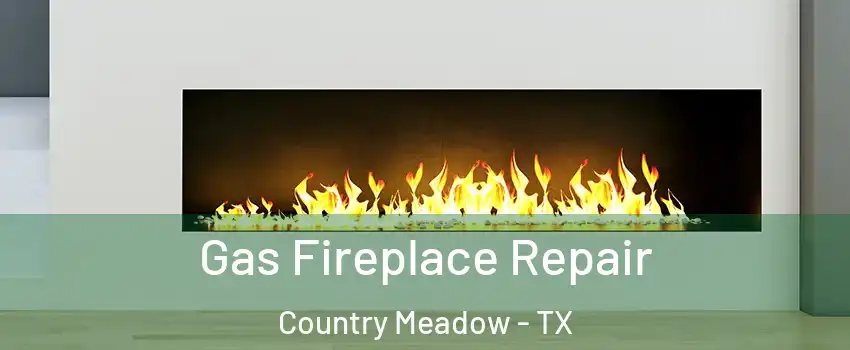 Gas Fireplace Repair Country Meadow - TX