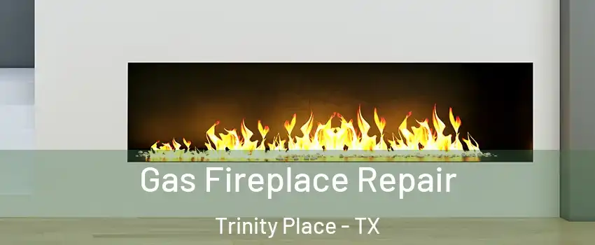 Gas Fireplace Repair Trinity Place - TX