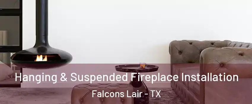 Hanging & Suspended Fireplace Installation Falcons Lair - TX