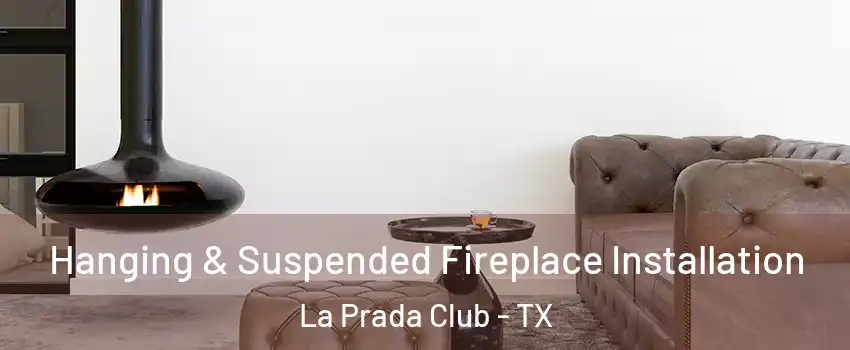 Hanging & Suspended Fireplace Installation La Prada Club - TX