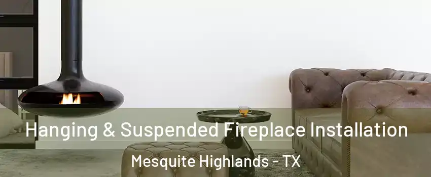 Hanging & Suspended Fireplace Installation Mesquite Highlands - TX