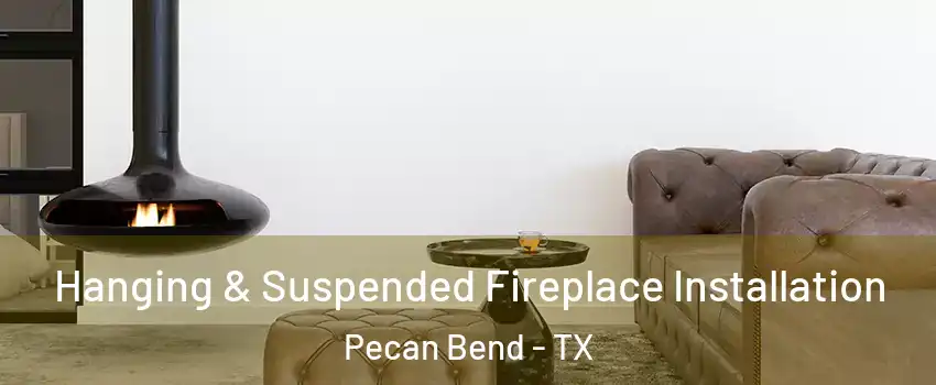 Hanging & Suspended Fireplace Installation Pecan Bend - TX