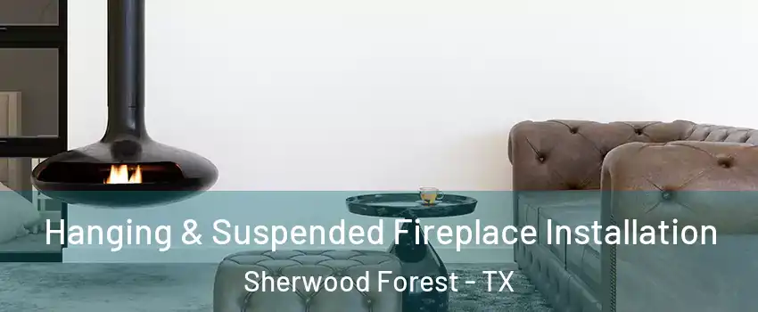 Hanging & Suspended Fireplace Installation Sherwood Forest - TX