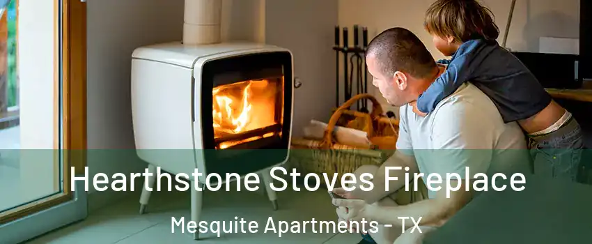 Hearthstone Stoves Fireplace Mesquite Apartments - TX