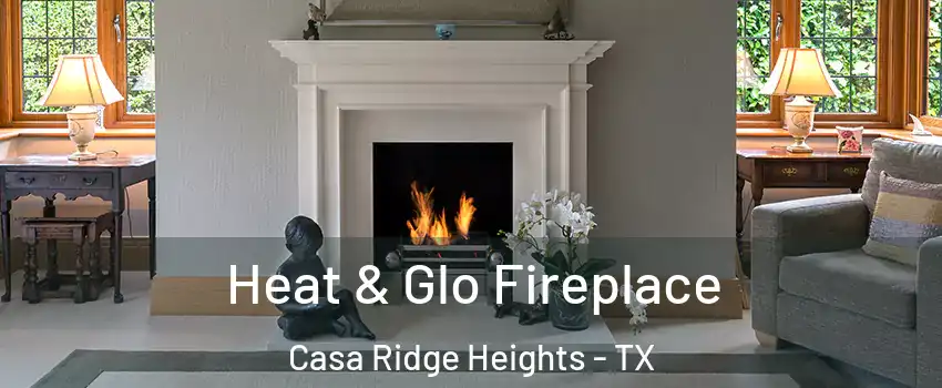 Heat & Glo Fireplace Casa Ridge Heights - TX