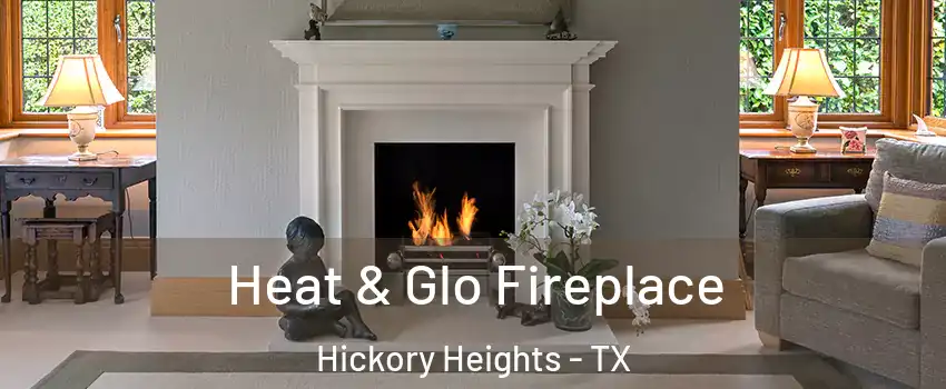 Heat & Glo Fireplace Hickory Heights - TX