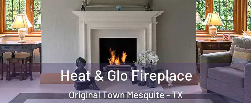 Heat & Glo Fireplace Original Town Mesquite - TX