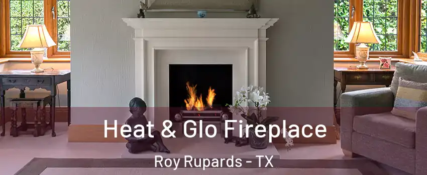 Heat & Glo Fireplace Roy Rupards - TX