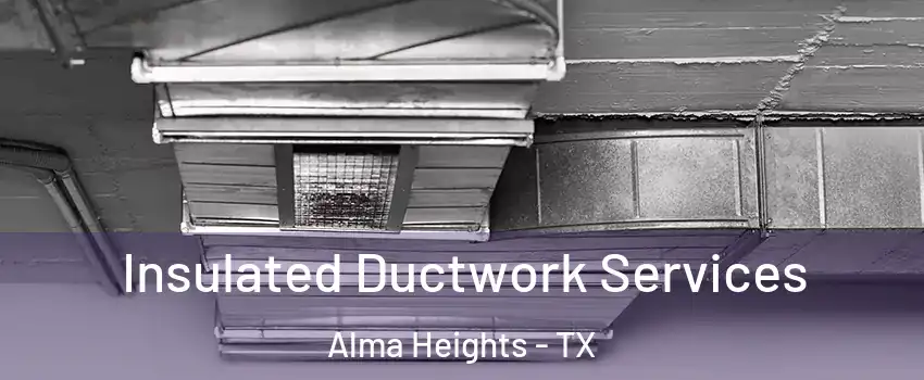 Insulated Ductwork Services Alma Heights - TX