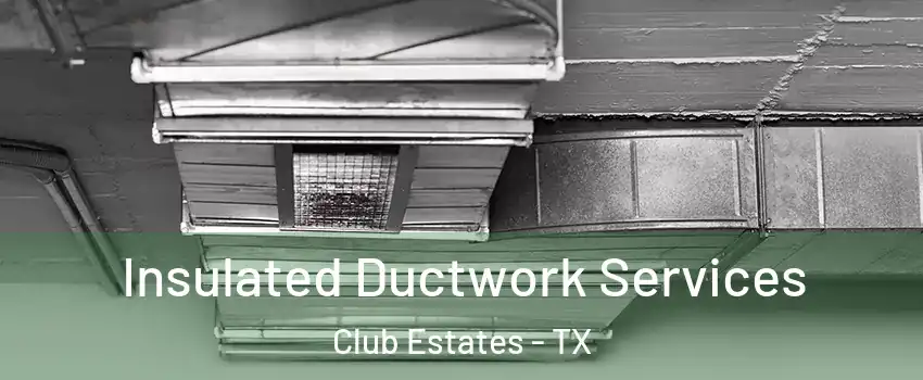 Insulated Ductwork Services Club Estates - TX