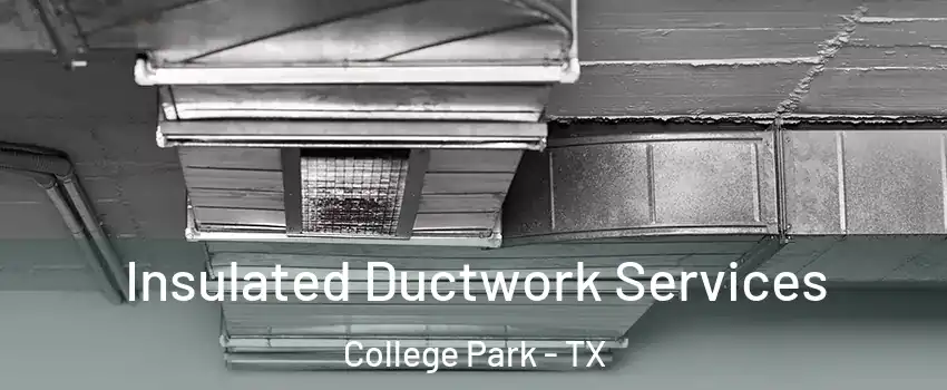 Insulated Ductwork Services College Park - TX