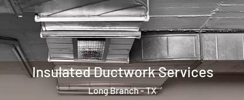 Insulated Ductwork Services Long Branch - TX