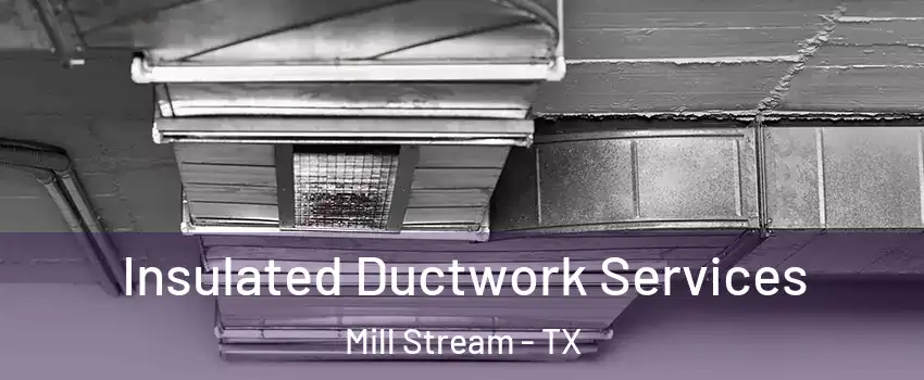 Insulated Ductwork Services Mill Stream - TX