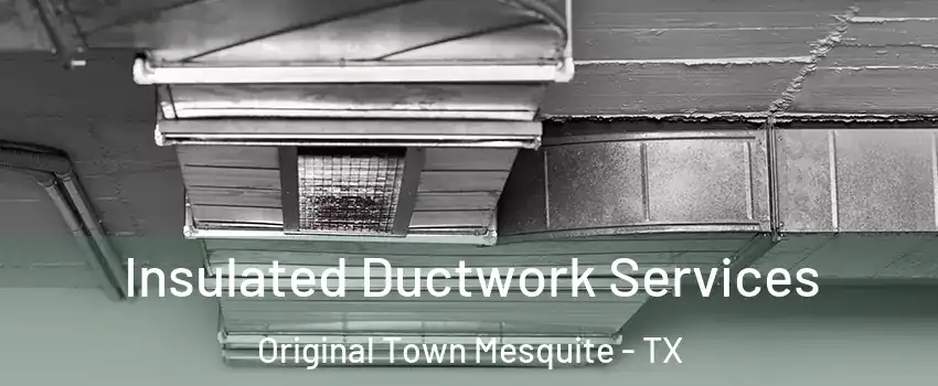 Insulated Ductwork Services Original Town Mesquite - TX