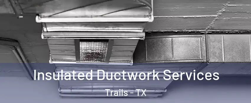 Insulated Ductwork Services Trails - TX