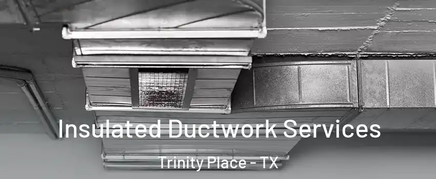 Insulated Ductwork Services Trinity Place - TX