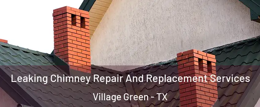 Leaking Chimney Repair And Replacement Services Village Green - TX