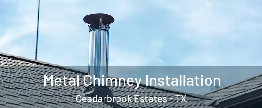 Metal Chimney Installation Ceadarbrook Estates - TX