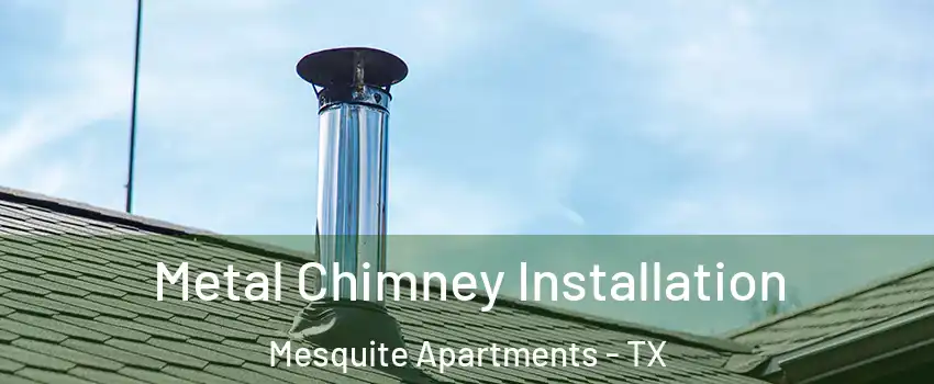 Metal Chimney Installation Mesquite Apartments - TX