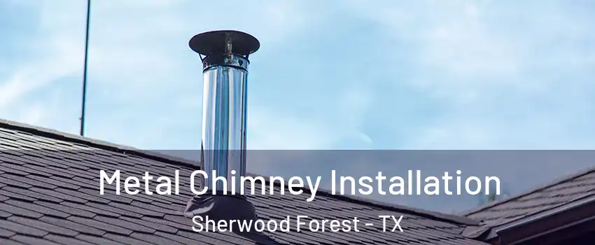 Metal Chimney Installation Sherwood Forest - TX