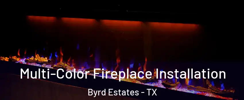 Multi-Color Fireplace Installation Byrd Estates - TX