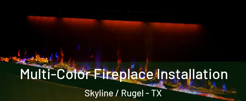 Multi-Color Fireplace Installation Skyline / Rugel - TX