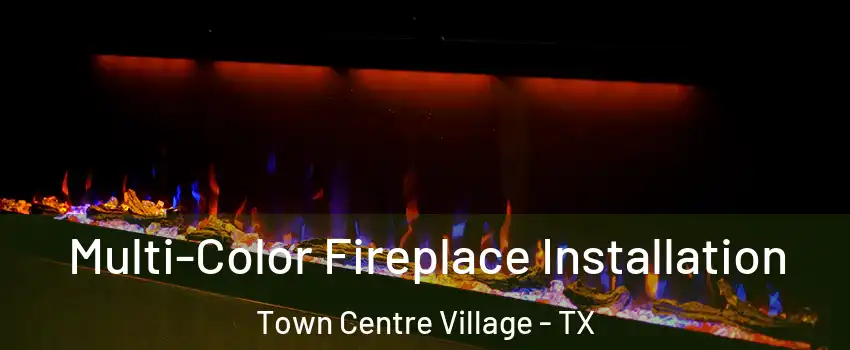 Multi-Color Fireplace Installation Town Centre Village - TX