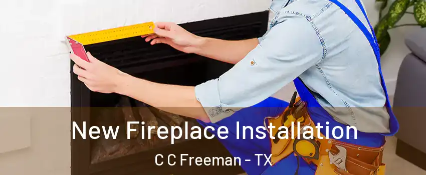 New Fireplace Installation C C Freeman - TX