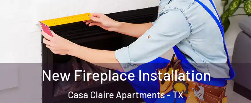 New Fireplace Installation Casa Claire Apartments - TX