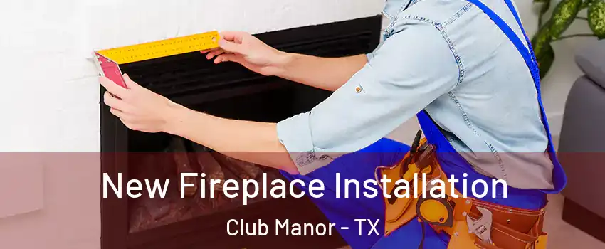 New Fireplace Installation Club Manor - TX