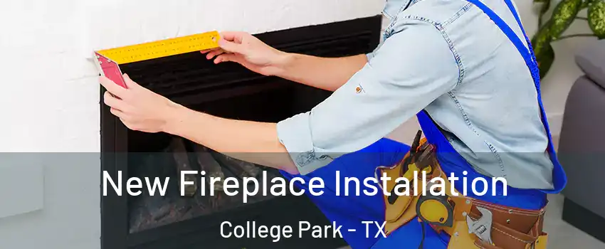 New Fireplace Installation College Park - TX