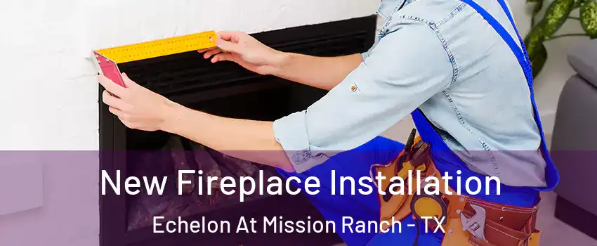 New Fireplace Installation Echelon At Mission Ranch - TX