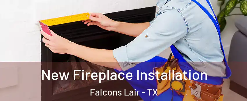 New Fireplace Installation Falcons Lair - TX