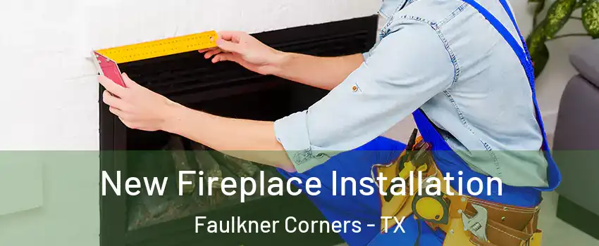 New Fireplace Installation Faulkner Corners - TX