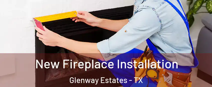 New Fireplace Installation Glenway Estates - TX