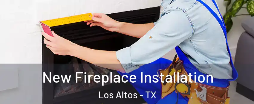 New Fireplace Installation Los Altos - TX