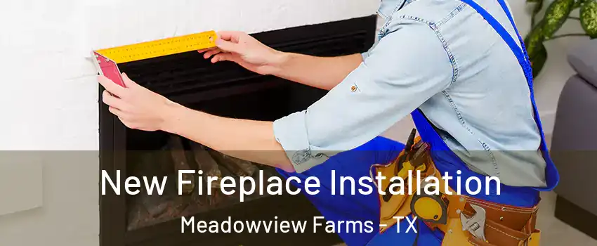 New Fireplace Installation Meadowview Farms - TX