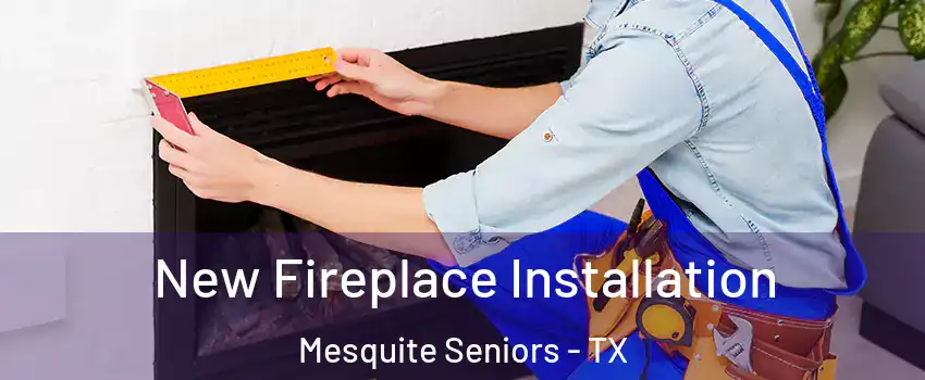 New Fireplace Installation Mesquite Seniors - TX