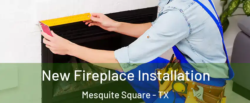 New Fireplace Installation Mesquite Square - TX