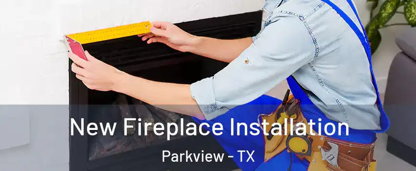 New Fireplace Installation Parkview - TX