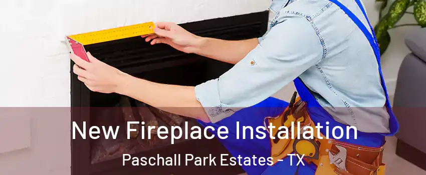 New Fireplace Installation Paschall Park Estates - TX