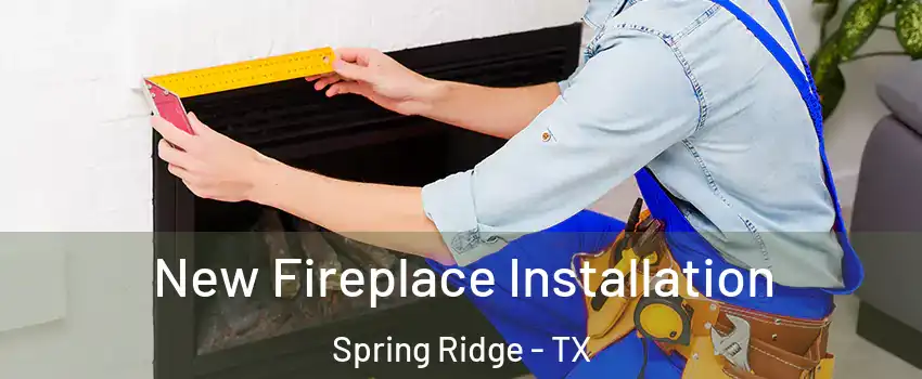 New Fireplace Installation Spring Ridge - TX