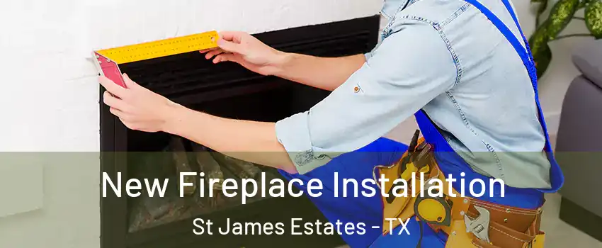 New Fireplace Installation St James Estates - TX