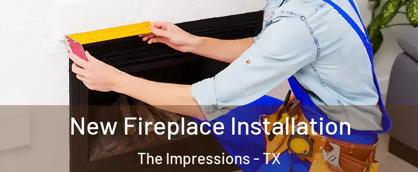 New Fireplace Installation The Impressions - TX