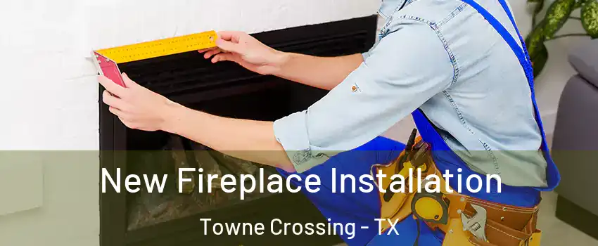 New Fireplace Installation Towne Crossing - TX