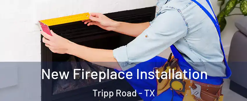 New Fireplace Installation Tripp Road - TX